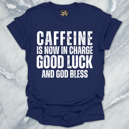 Caffeine in Now In Charge T-Shirt