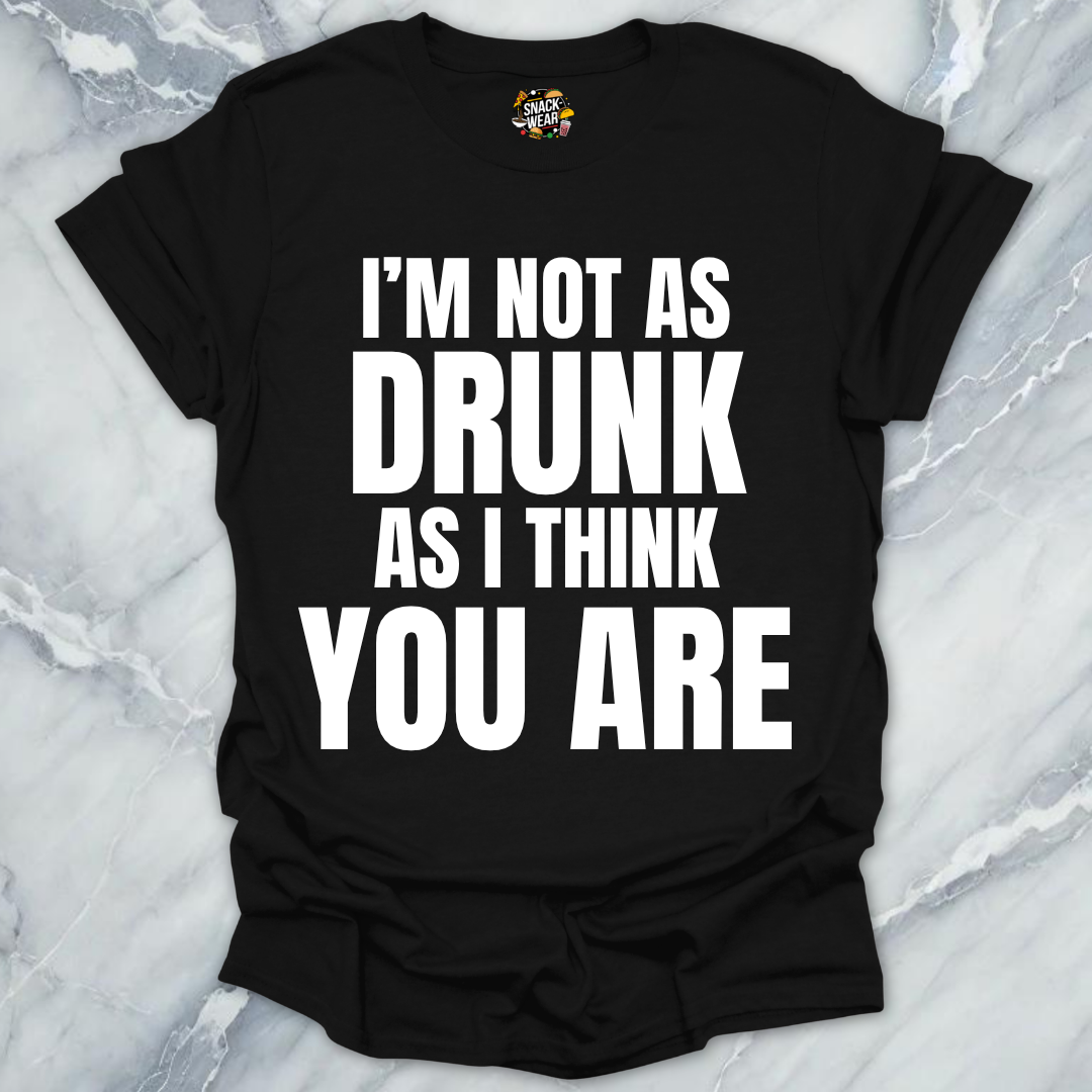 Not Drunk You Are T-Shirt