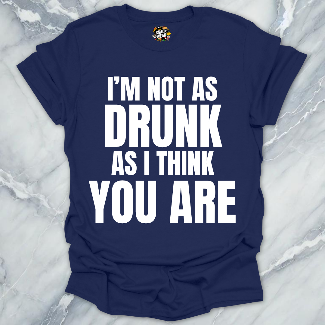 Not Drunk You Are T-Shirt