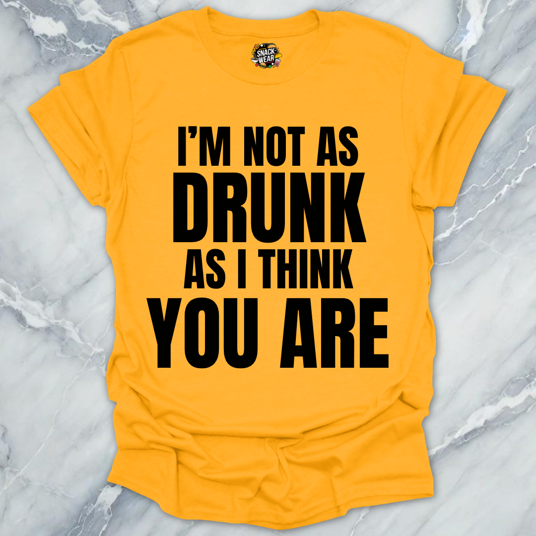 Not Drunk You Are T-Shirt