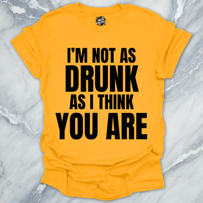 Not Drunk You Are T-Shirt
