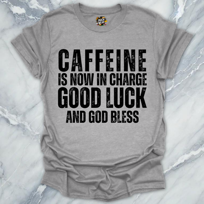 Caffeine in Now In Charge T-Shirt