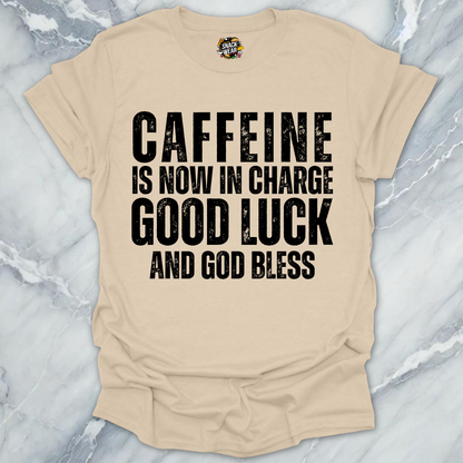 Caffeine in Now In Charge T-Shirt