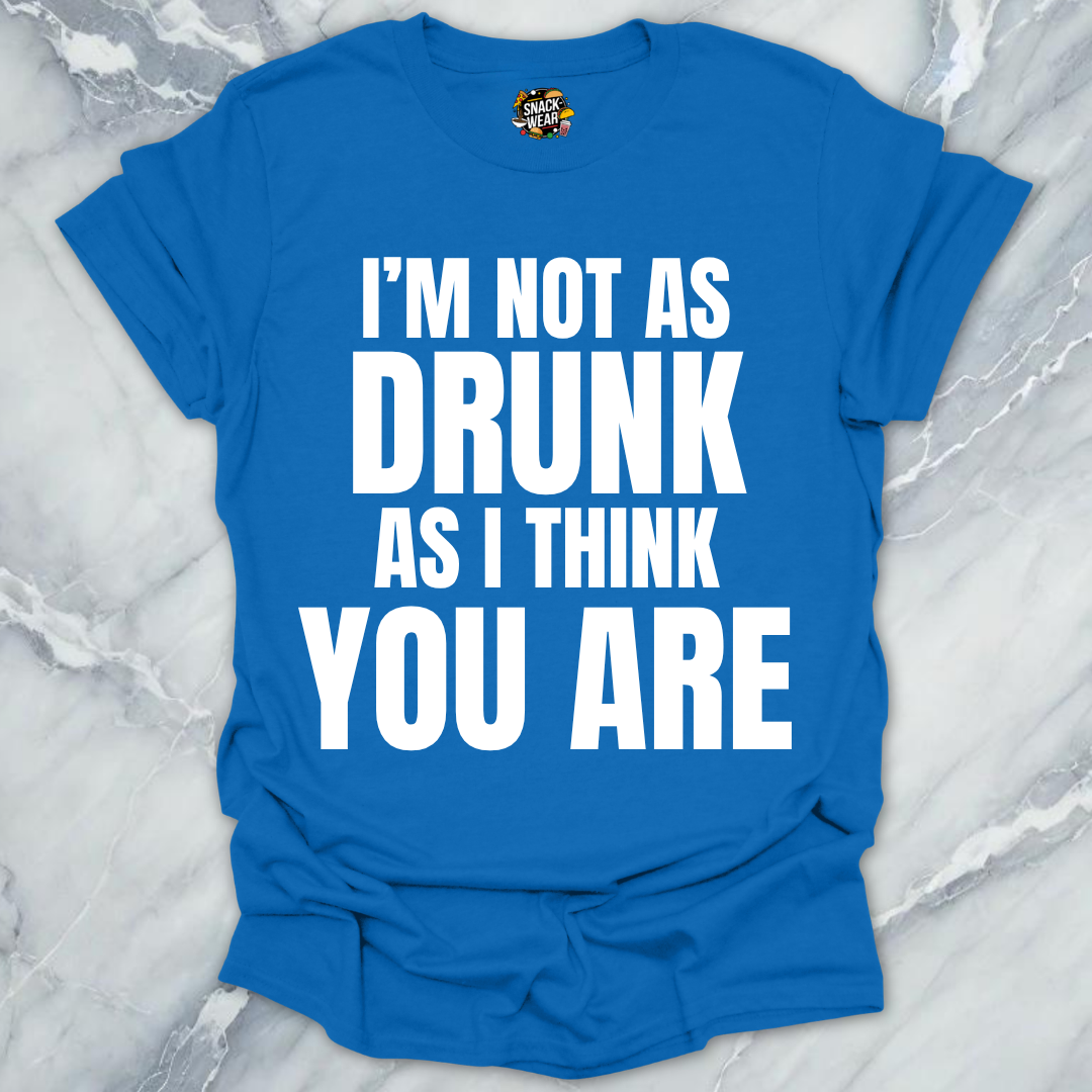 Not Drunk You Are T-Shirt