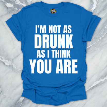 Not Drunk You Are T-Shirt