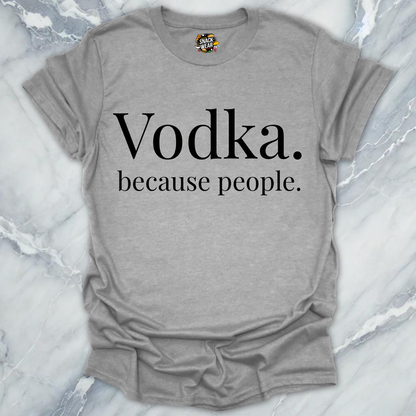 Vodka Because People T-Shirt