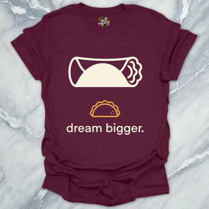 Dream Bigger Burrito T-Shirt