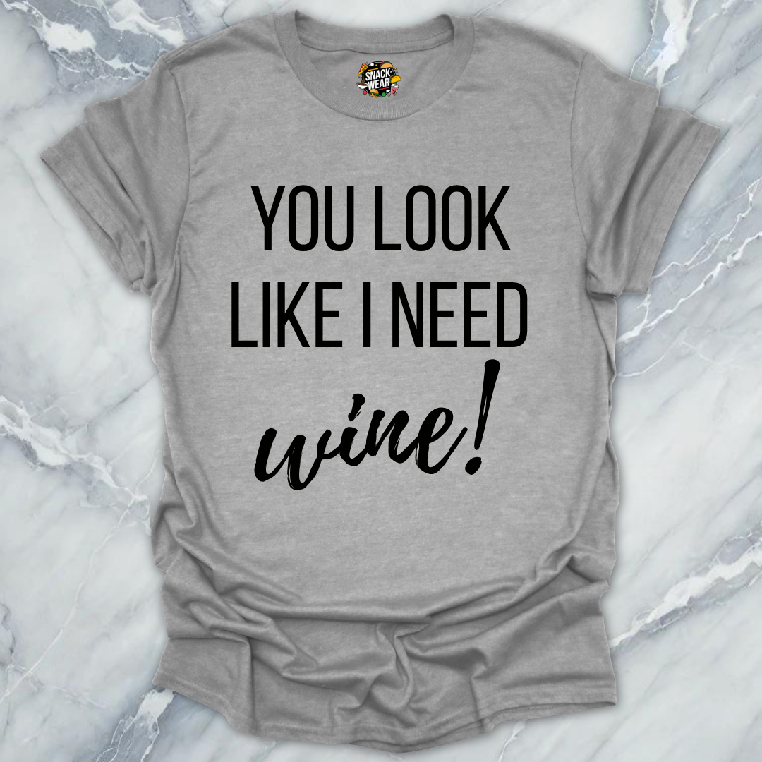 Need Wine Looks T-Shirt