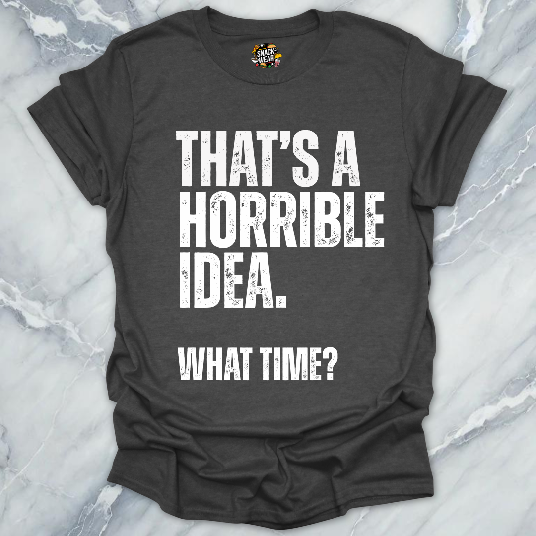 That's A Horrible Idea T-Shirt
