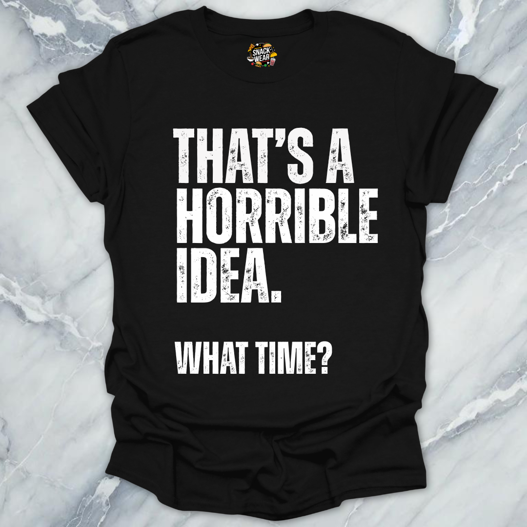 That's A Horrible Idea T-Shirt