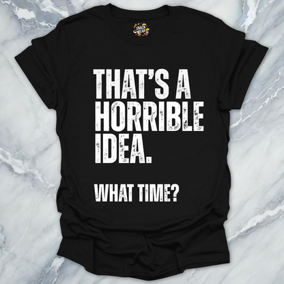 That's A Horrible Idea T-Shirt