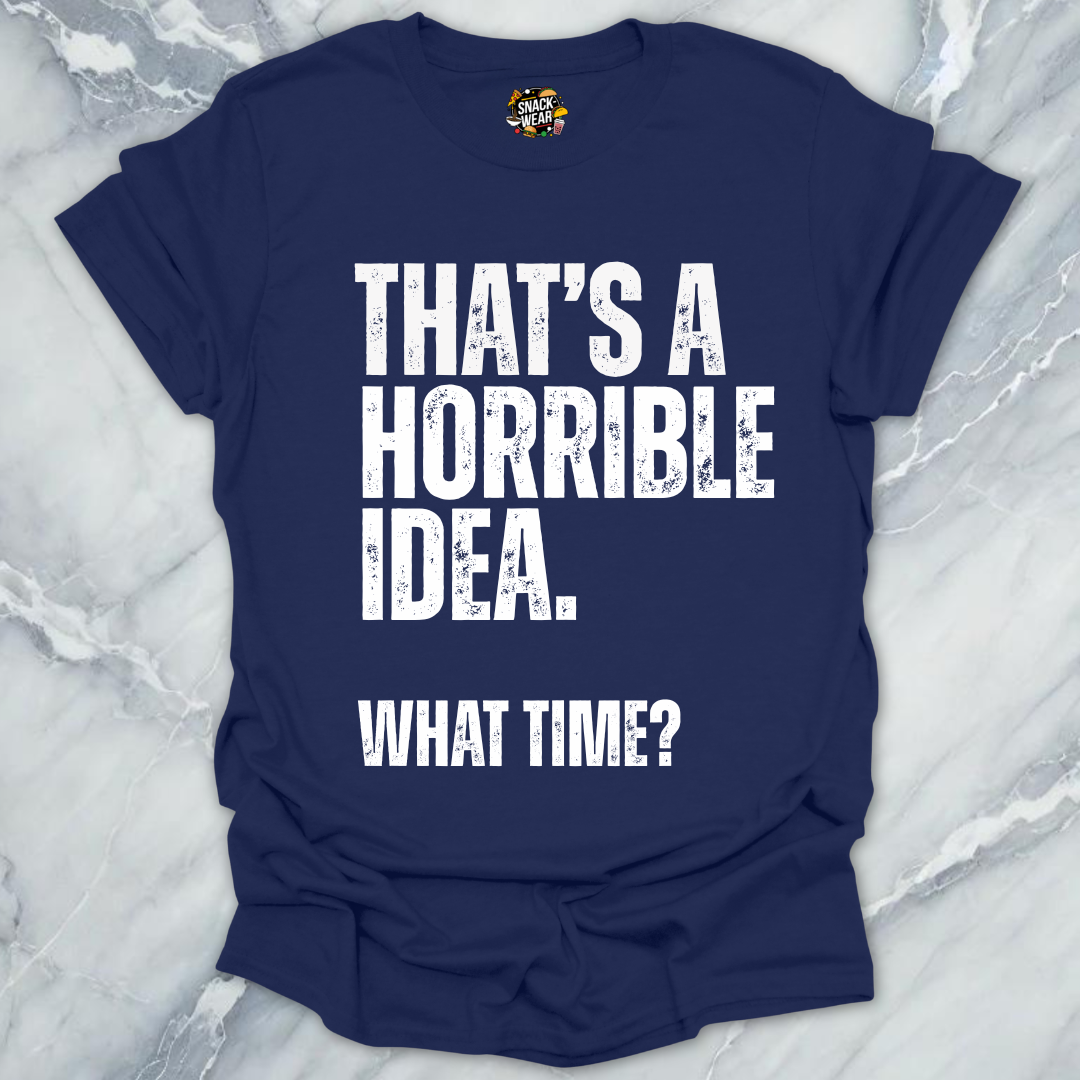 That's A Horrible Idea T-Shirt