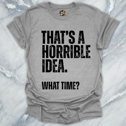 That's A Horrible Idea T-Shirt