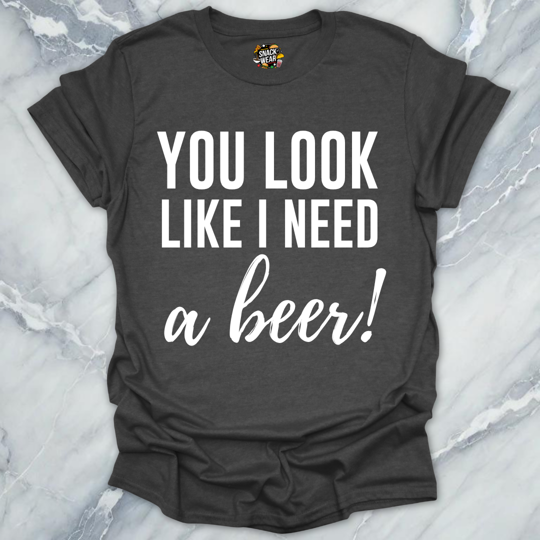 Need A Beer Looks T-Shirt