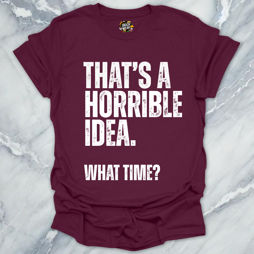That's A Horrible Idea T-Shirt