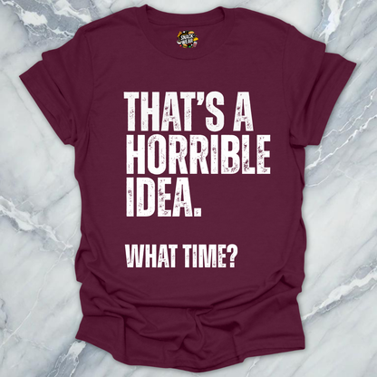 That's A Horrible Idea T-Shirt