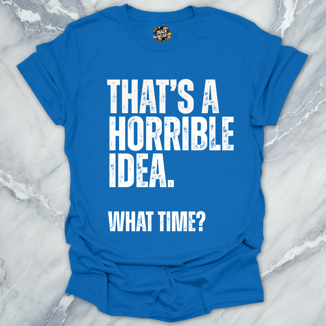 That's A Horrible Idea T-Shirt