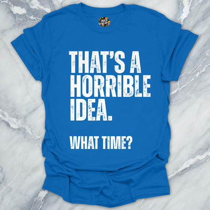 That's A Horrible Idea T-Shirt