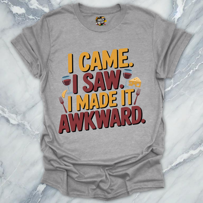 I Came. I Saw. I Made It Awkward. T-Shirt