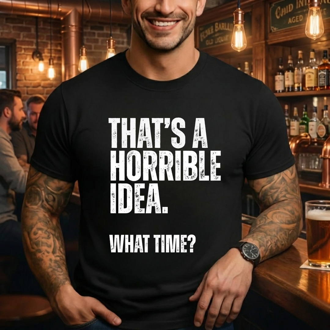 That's A Horrible Idea T-Shirt