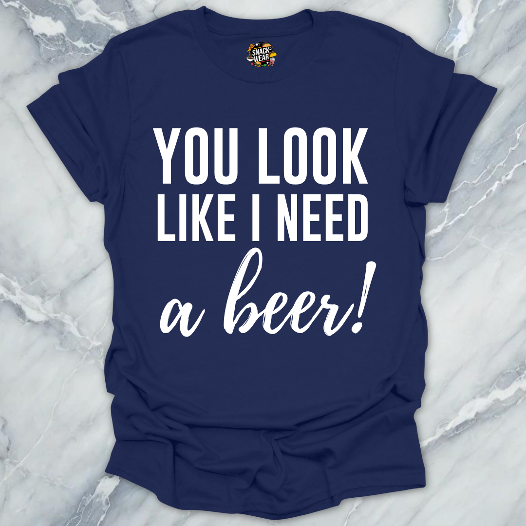 Need A Beer Looks T-Shirt
