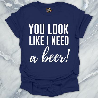 Need A Beer Looks T-Shirt