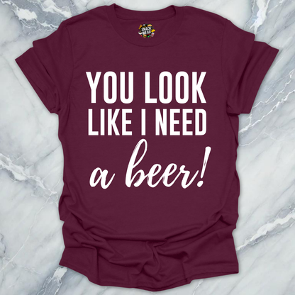 Need A Beer Looks T-Shirt