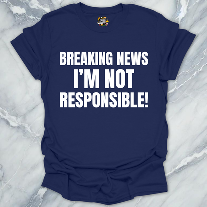 Breaking News Not Responsible T-Shirt