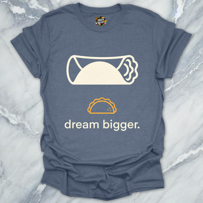 Dream Bigger Burrito T-Shirt
