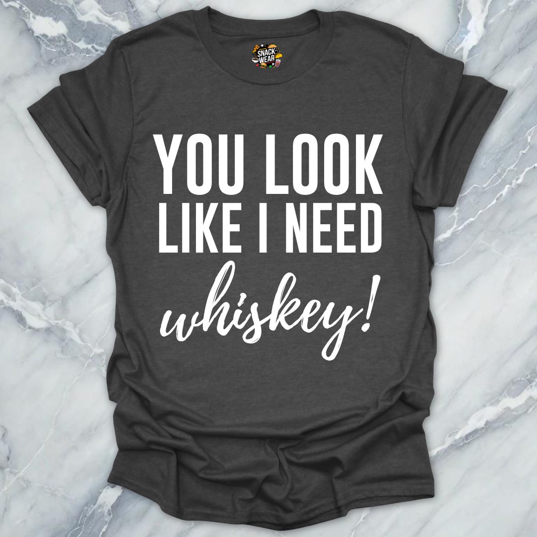 Need Whiskey Looks T-Shirt