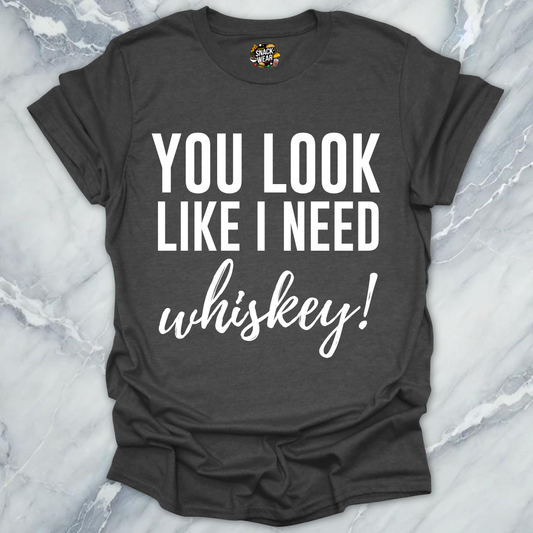 Need Whiskey Looks T-Shirt