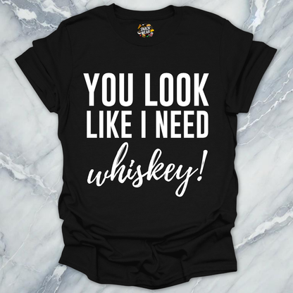 Need Whiskey Looks T-Shirt