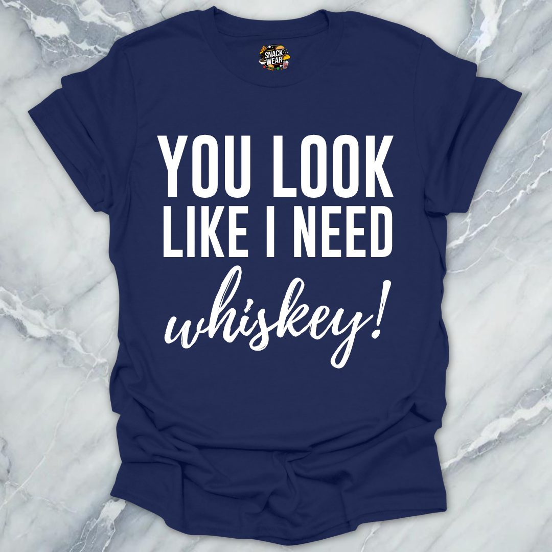 Need Whiskey Looks T-Shirt