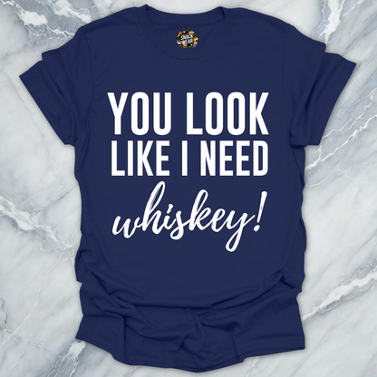 Need Whiskey Looks T-Shirt