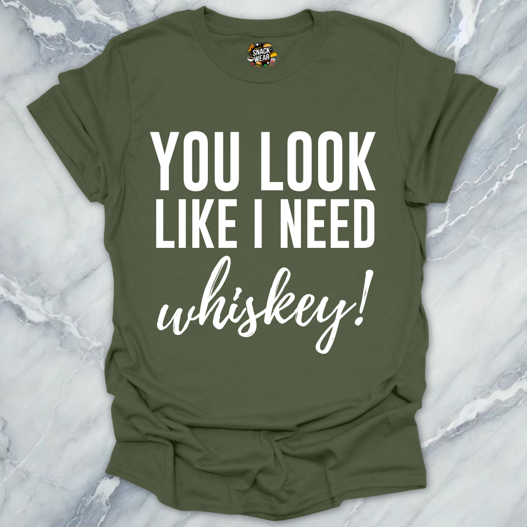 Need Whiskey Looks T-Shirt