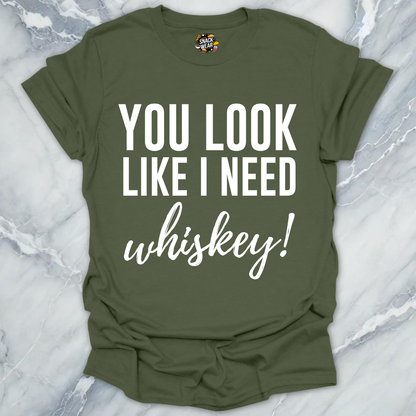 Need Whiskey Looks T-Shirt