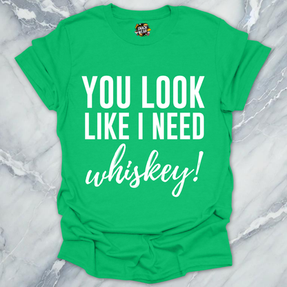 Need Whiskey Looks T-Shirt