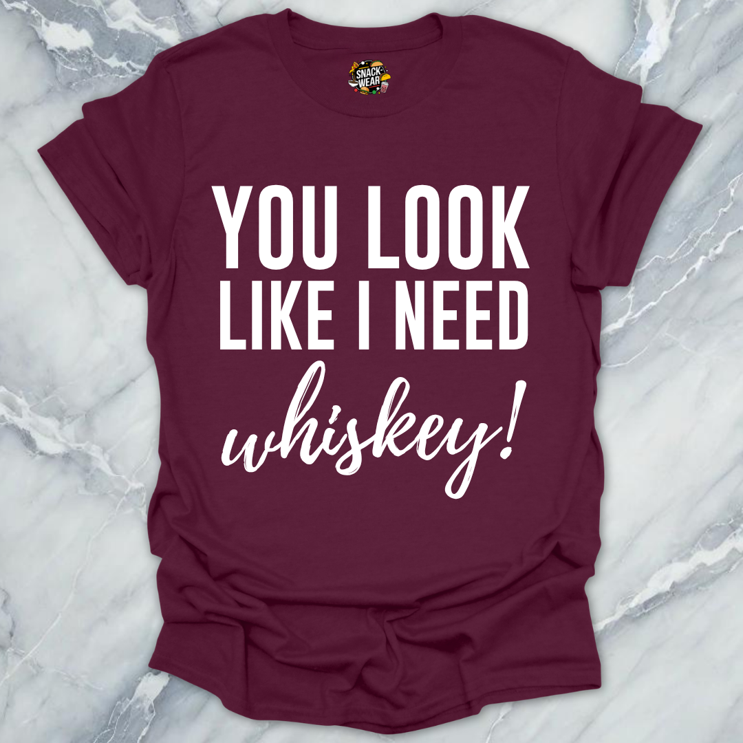 Need Whiskey Looks T-Shirt