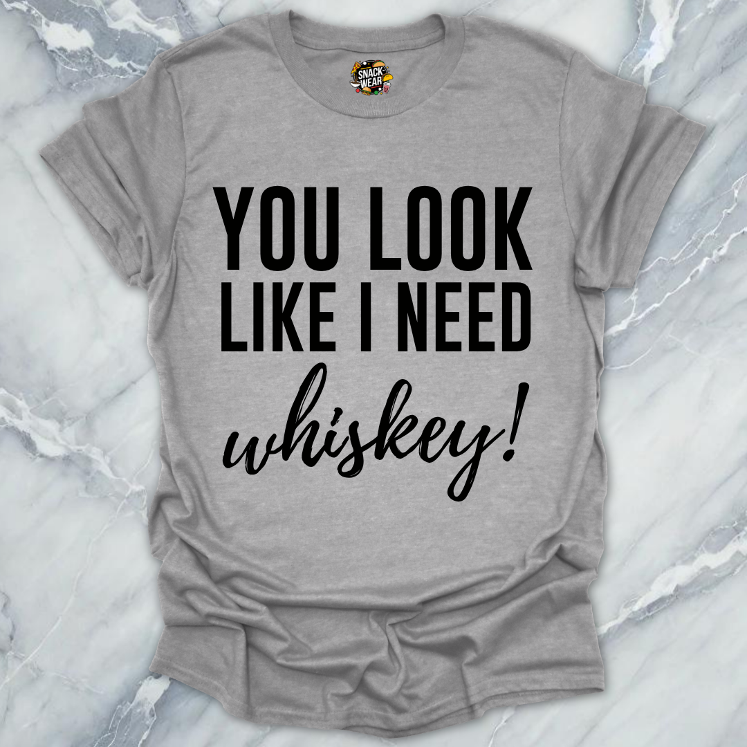 Need Whiskey Looks T-Shirt