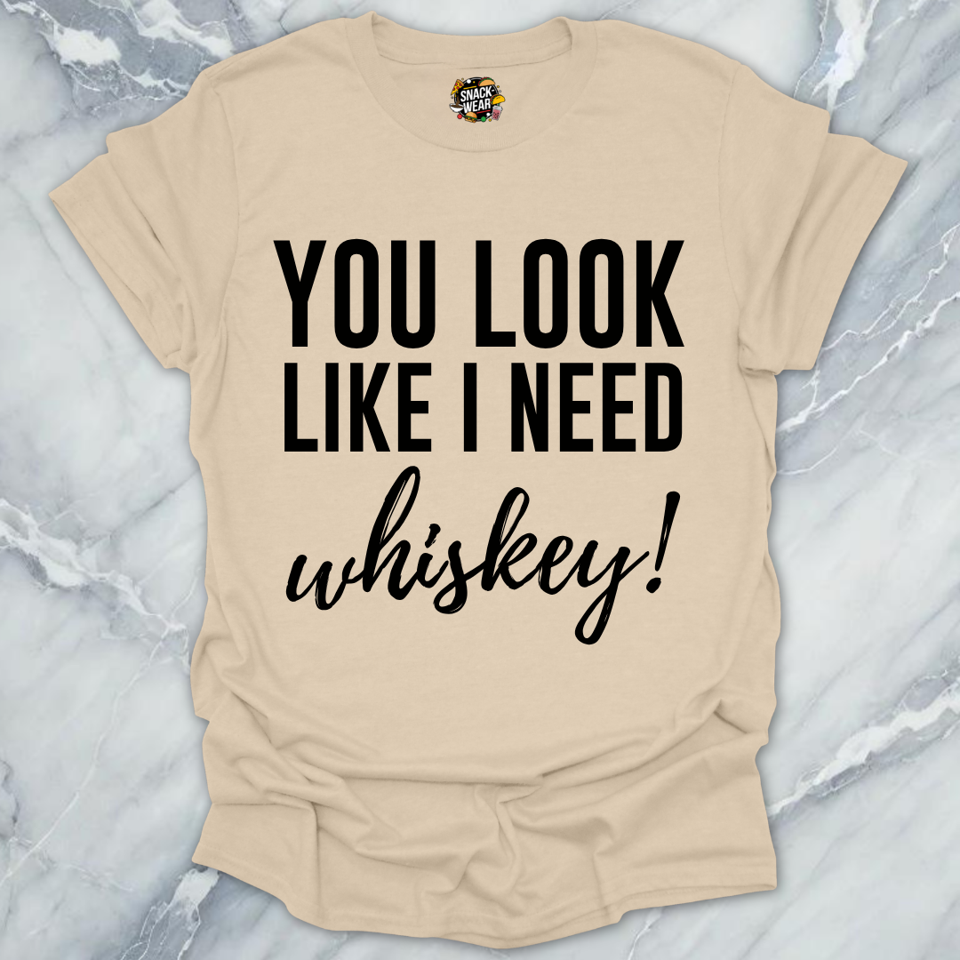 Need Whiskey Looks T-Shirt