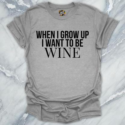 I Want To Be Wine T-Shirt