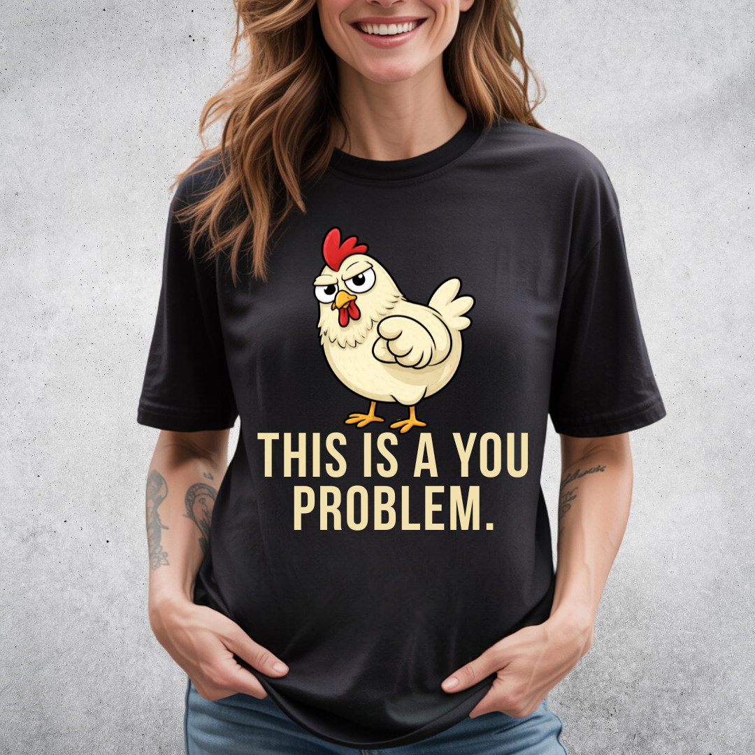 Chicken You Problem T-Shirt