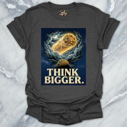 Think Bigger Taco Burrito T-Shirt