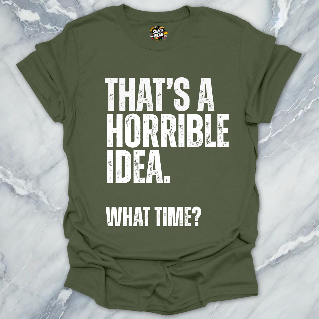 That's A Horrible Idea T-Shirt