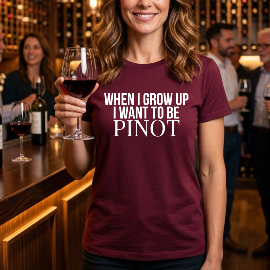 I WANT TO BE PINOT T-Shirt