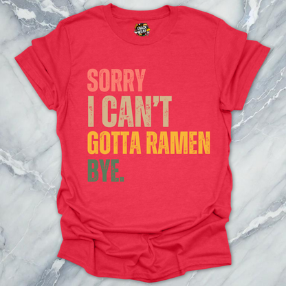 Sorry I Can’t Gotta Ramen Bye T-Shirt
