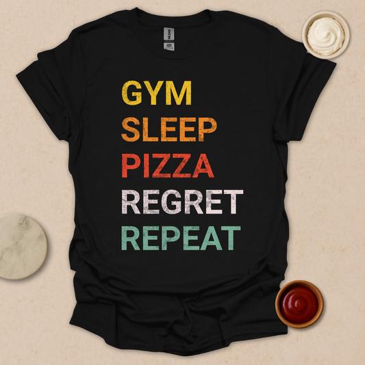 Gym. Sleep. Pizza. Regret. Repeat. T-Shirt