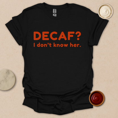 Decaf? Never heard of her - Espresso Lover Gift T-Shirt