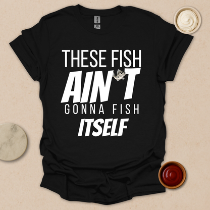 Fish Ain’t Gonna Fish T-Shirt