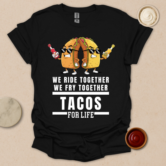 Tacos for Life - Ride Together Fry Together Funny Food Shirt